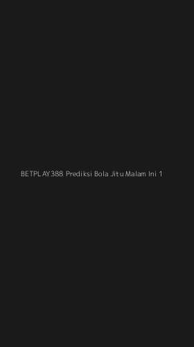Tampilan Antarmuka Aplikasi Betplay388 Prediksi Bola Jitu Malam Ini - 1