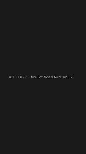 Tampilan Antarmuka Aplikasi Betslot77 Situs Slot Modal Awal Kecil - 2