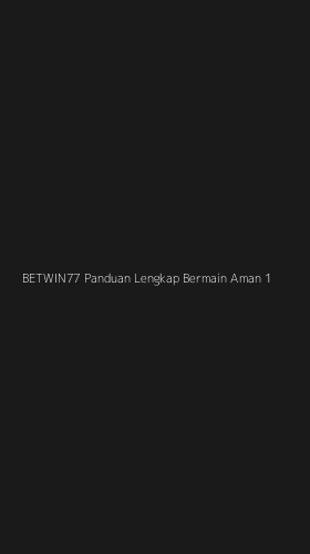 Tampilan Antarmuka Aplikasi Betwin77 Panduan Lengkap Bermain Aman - 1