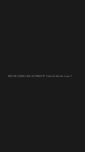 Tampilan Antarmuka Aplikasi Big138 Login Link Alternatif Tutorial Server Linux - 1