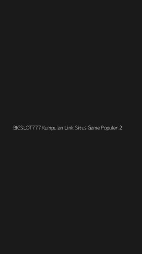 Tampilan Antarmuka Aplikasi Bigslot777 Kumpulan Link Situs Game Populer - 2
