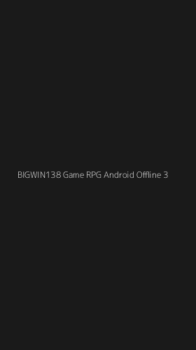 Tampilan Antarmuka Aplikasi Bigwin138 Game Rpg Android Offline - 3