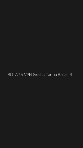 Tampilan Antarmuka Aplikasi Bola75 Vpn Gratis Tanpa Batas - 3