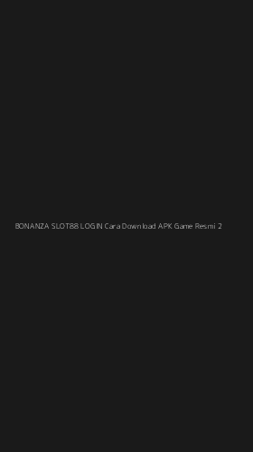 Tampilan Antarmuka Aplikasi Bonanza Slot88 Login Cara Download Apk Game Resmi - 2