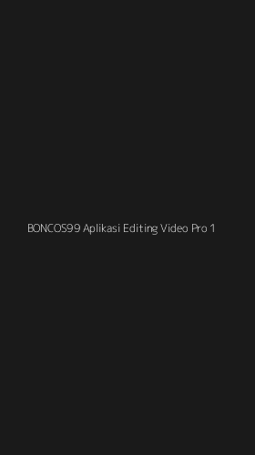 Tampilan Antarmuka Aplikasi Boncos99 Aplikasi Editing Video Pro - 1