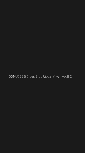 Tampilan Antarmuka Aplikasi Bonus228 Situs Slot Modal Awal Kecil - 2