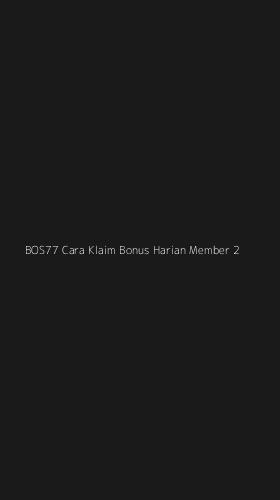 Tampilan Antarmuka Aplikasi Bos77 Cara Klaim Bonus Harian Member - 2
