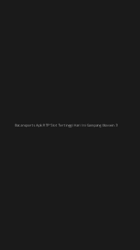 Tampilan Antarmuka Aplikasi Bacansports Apk Rtp Slot Tertinggi Hari Ini Gampang Maxwin - 3