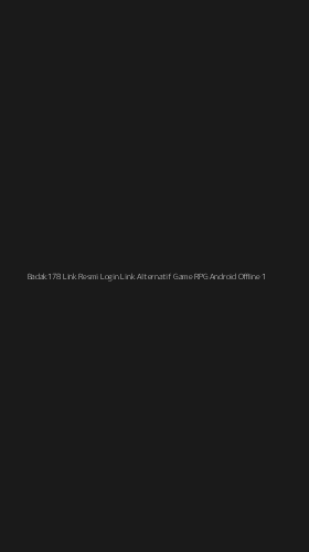 Tampilan Antarmuka Aplikasi Badak178 Link Resmi Login Link Alternatif Game Rpg Android Offline - 1