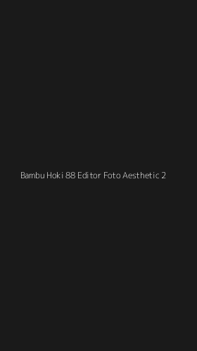 Tampilan Antarmuka Aplikasi Bambu Hoki 88 Editor Foto Aesthetic - 2