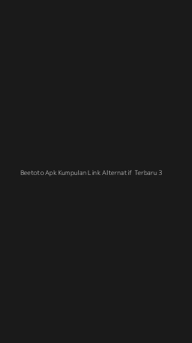 Tampilan Antarmuka Aplikasi Beetoto Apk Kumpulan Link Alternatif Terbaru - 3