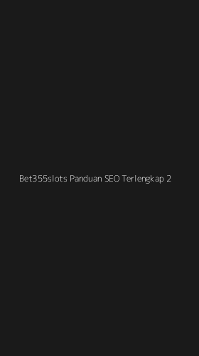 Tampilan Antarmuka Aplikasi Bet355slots Panduan Seo Terlengkap - 2