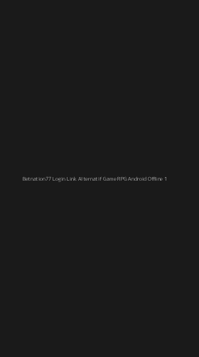 Tampilan Antarmuka Aplikasi Betnation77 Login Link Alternatif Game Rpg Android Offline - 1