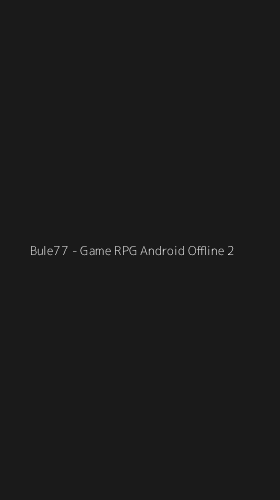 Tampilan Antarmuka Aplikasi Bule77 - Game RPG Android Offline - 2