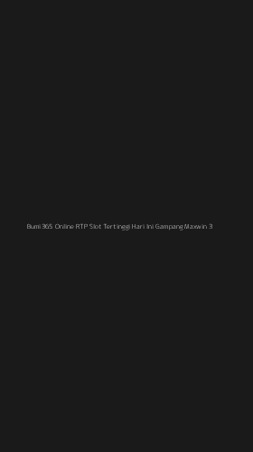 Tampilan Antarmuka Aplikasi Bumi365 Online Rtp Slot Tertinggi Hari Ini Gampang Maxwin - 3