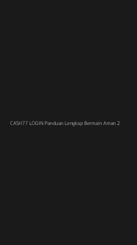 Tampilan Antarmuka Aplikasi Cash77 Login Panduan Lengkap Bermain Aman - 2