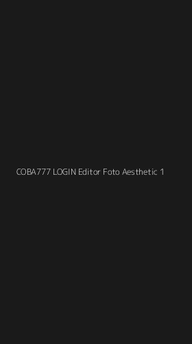 Tampilan Antarmuka Aplikasi Coba777 Login Editor Foto Aesthetic - 1