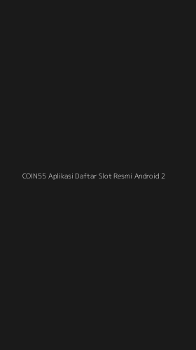 Tampilan Antarmuka Aplikasi Coin55 Aplikasi Daftar Slot Resmi Android - 2
