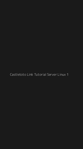 Tampilan Antarmuka Aplikasi Castletoto Link Tutorial Server Linux - 1
