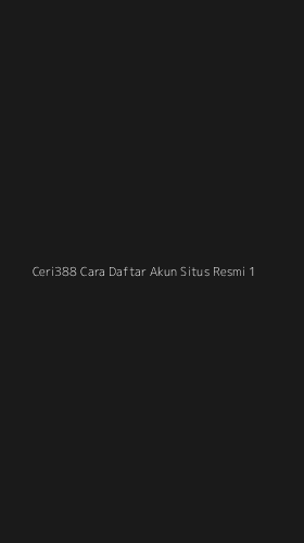 Tampilan Antarmuka Aplikasi Ceri388 Cara Daftar Akun Situs Resmi - 1