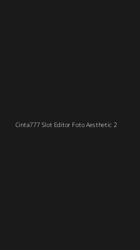 Tampilan Antarmuka Aplikasi Cinta777 Slot Editor Foto Aesthetic - 2