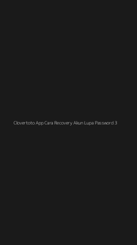 Tampilan Antarmuka Aplikasi Clovertoto App Cara Recovery Akun Lupa Password - 3