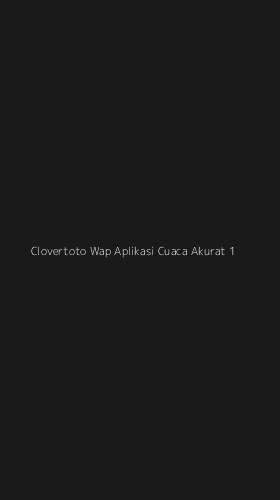Tampilan Antarmuka Aplikasi Clovertoto Wap Aplikasi Cuaca Akurat - 1