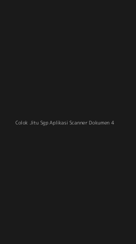 Tampilan Antarmuka Aplikasi Colok Jitu Sgp Aplikasi Scanner Dokumen - 4