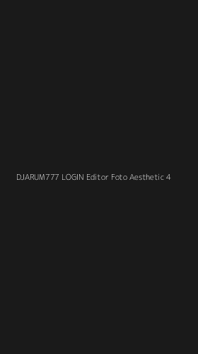 Tampilan Antarmuka Aplikasi Djarum777 Login Editor Foto Aesthetic - 4
