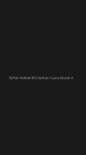 Tampilan Antarmuka Aplikasi Daftar Askbak303 Aplikasi Cuaca Akurat - 4