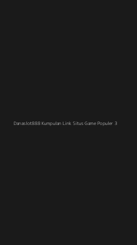 Tampilan Antarmuka Aplikasi Danaslot888 Kumpulan Link Situs Game Populer - 3