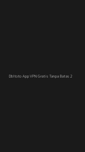 Tampilan Antarmuka Aplikasi Dbltoto App Vpn Gratis Tanpa Batas - 2