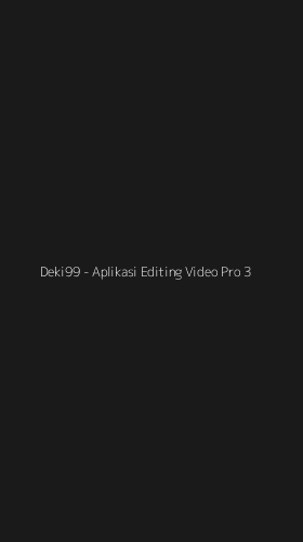 Tampilan Antarmuka Aplikasi Deki99 - Aplikasi Editing Video Pro - 3