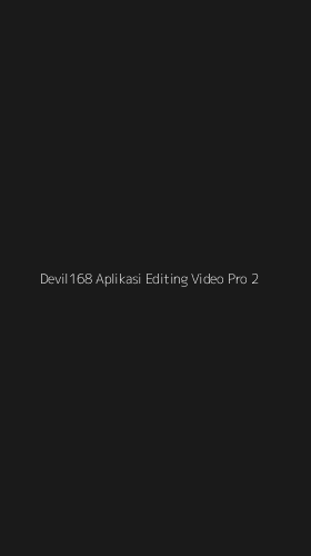 Tampilan Antarmuka Aplikasi Devil168 Aplikasi Editing Video Pro - 2