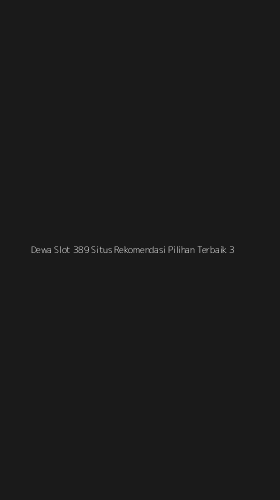 Tampilan Antarmuka Aplikasi Dewa Slot 389 Situs Rekomendasi Pilihan Terbaik - 3