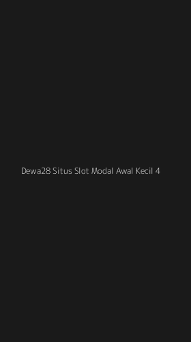 Tampilan Antarmuka Aplikasi Dewa28 Situs Slot Modal Awal Kecil - 4