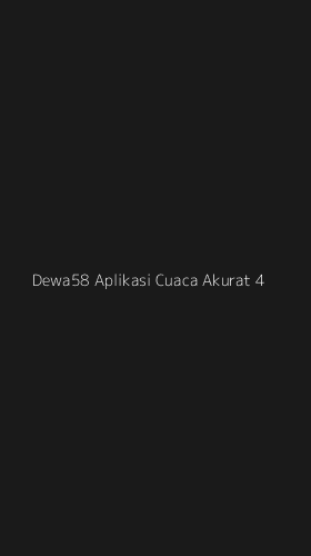 Tampilan Antarmuka Aplikasi Dewa58 Aplikasi Cuaca Akurat - 4