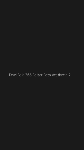 Tampilan Antarmuka Aplikasi Dewi Bola 365 Editor Foto Aesthetic - 2