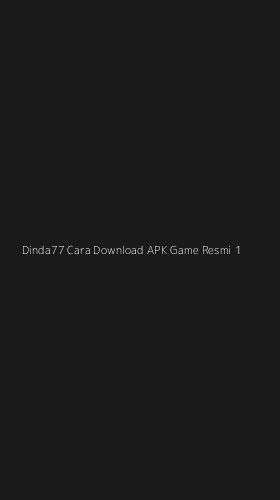 Tampilan Antarmuka Aplikasi Dinda77 Cara Download Apk Game Resmi - 1