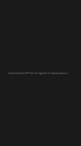 Tampilan Antarmuka Aplikasi Download Akitoto Rtp Slot Tertinggi Hari Ini Gampang Maxwin - 1