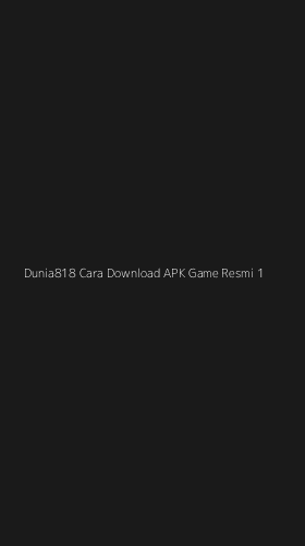 Tampilan Antarmuka Aplikasi Dunia818 Cara Download Apk Game Resmi - 1