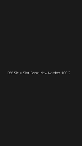 Tampilan Antarmuka Aplikasi E88 Situs Slot Bonus New Member 100 - 2