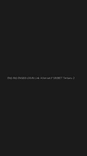 Tampilan Antarmuka Aplikasi Eng Ing Eng88 Login Link Alternatif Sbobet Terbaru - 2