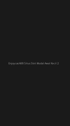 Tampilan Antarmuka Aplikasi Enjoycash88 Situs Slot Modal Awal Kecil - 2