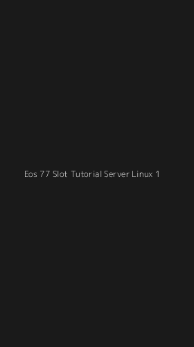 Tampilan Antarmuka Aplikasi Eos 77 Slot Tutorial Server Linux - 1