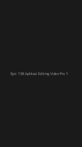Tampilan Antarmuka Aplikasi Epic 138 Aplikasi Editing Video Pro - 1