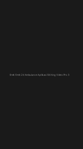 Tampilan Antarmuka Aplikasi Erek Erek 2d Ambulance Aplikasi Editing Video Pro - 3