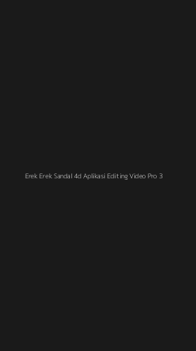 Tampilan Antarmuka Aplikasi Erek Erek Sandal 4d Aplikasi Editing Video Pro - 3