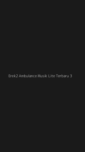 Tampilan Antarmuka Aplikasi Erek2 Ambulance Musik Lite Terbaru - 3