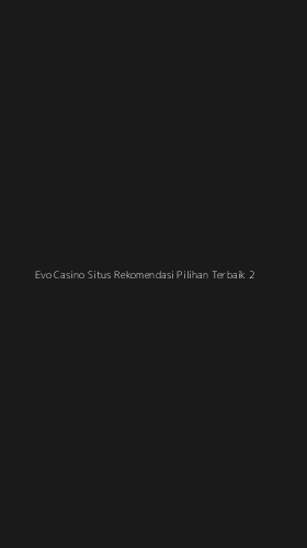 Tampilan Antarmuka Aplikasi Evo Casino Situs Rekomendasi Pilihan Terbaik - 2
